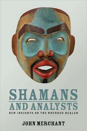 Shamans and Analysts: New Insights on the Wounded Healer de John Merchant