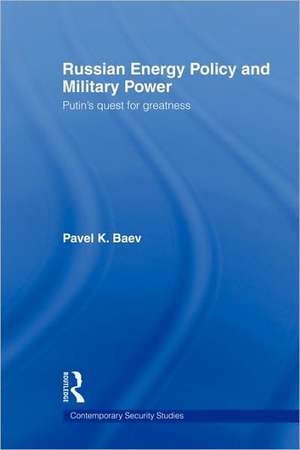 Russian Energy Policy and Military Power: Putin's Quest for Greatness de Pavel K. Baev