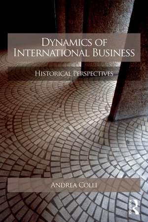 Dynamics of International Business: Comparative Perspectives of Firms, Markets and Entrepreneurship de Andrea Colli