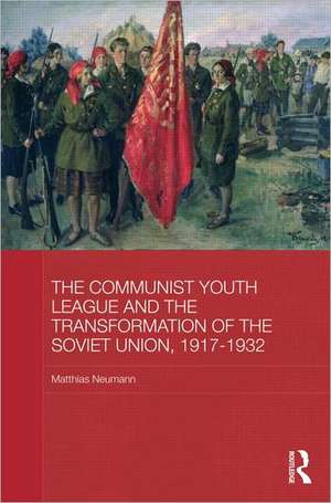 The Communist Youth League and the Transformation of the Soviet Union, 1917-1932 de Matthias Neumann