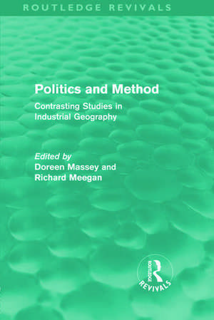 Politics and Method (Routledge Revivals): Contrasting Studies in Industrial Geography de Doreen Massey