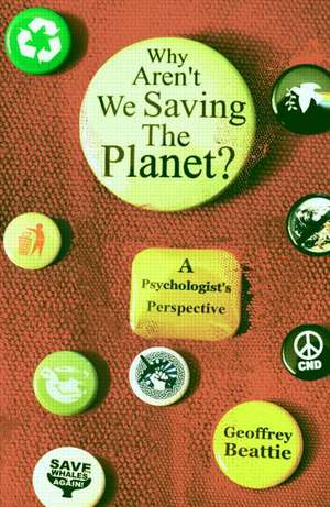 Why Aren't We Saving the Planet?: A Psychologist's Perspective de Geoffrey Beattie