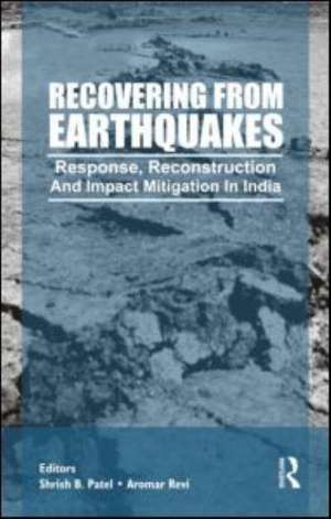 Recovering from Earthquakes: Response, Reconstruction and Impact Mitigation in India de Shirish Patel