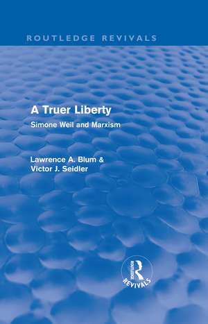 A Truer Liberty (Routledge Revivals): Simone Weil and Marxism de Laurence A. Blum