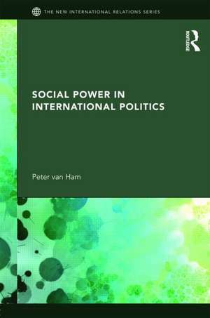 Social Power in International Politics de Peter Van Ham