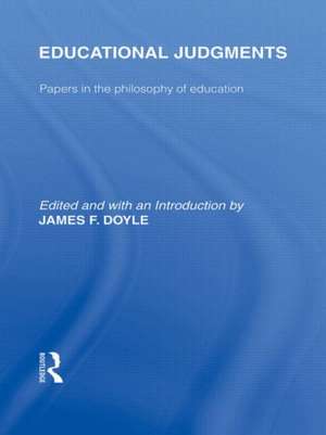 Educational Judgments (International Library of the Philosophy of Education Volume 9): Papers in the Philosophy of Education de F. Doyle James