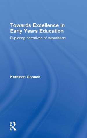 Towards Excellence in Early Years Education: Exploring narratives of experience de Kathleen Goouch