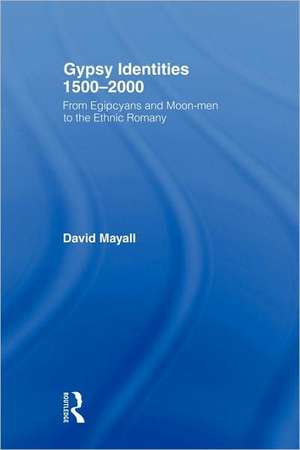 Gypsy Identities 1500-2000: From Egipcyans and Moon-men to the Ethnic Romany de David Mayall