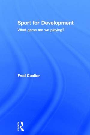 Sport for Development: What game are we playing? de Fred Coalter