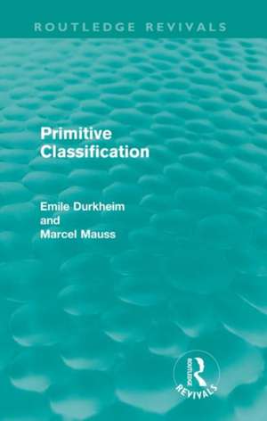 Primitive Classification (Routledge Revivals) de Emile Durkheim