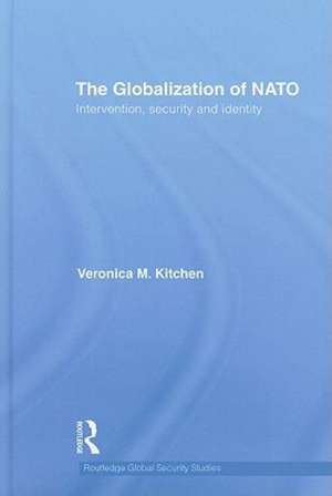 The Globalization of NATO: Intervention, Security and Identity de Veronica M. Kitchen