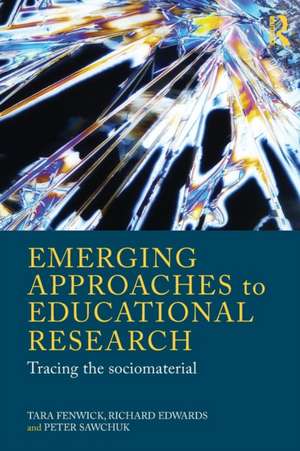 Emerging Approaches to Educational Research: Tracing the Socio-Material de Tara Fenwick