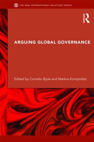 Arguing Global Governance: Agency, Lifeworld and Shared Reasoning de Corneliu Bjola