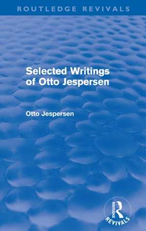 Selected Writings of Otto Jespersen (Routledge Revivals) de Otto Jespersen