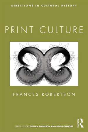 Print Culture: From Steam Press to Ebook de Frances Robertson