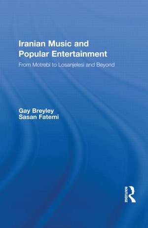 Iranian Music and Popular Entertainment: From Motrebi to Losanjelesi and Beyond de GJ Breyley