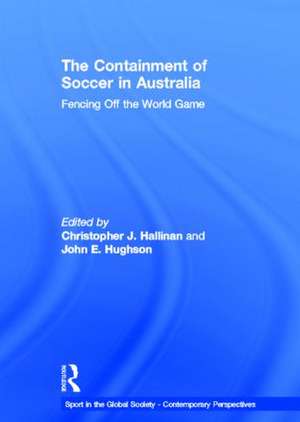 The Containment of Soccer in Australia: Fencing Off the World Game de Christopher Hallinan