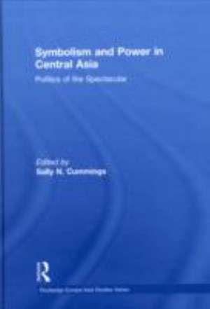 Symbolism and Power in Central Asia: Politics of the Spectacular de Sally Cummings