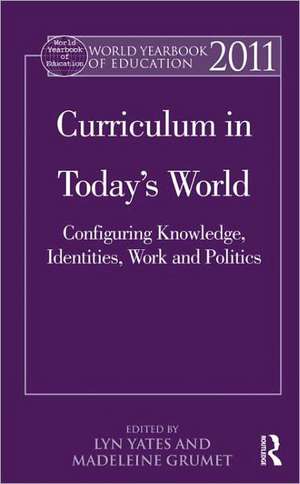 World Yearbook of Education 2011: Curriculum in Today’s World: Configuring Knowledge, Identities, Work and Politics de Lyn Yates