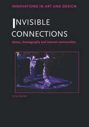 Invisible Connections: Dance, Choreography and Internet Communities de Sita Popat