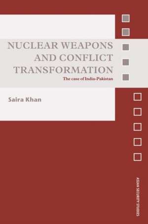 Nuclear Weapons and Conflict Transformation: The Case of India-Pakistan de Saira Khan