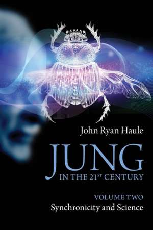 Jung in the 21st Century Volume Two: Synchronicity and Science de John Ryan Haule