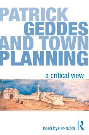 Patrick Geddes and Town Planning: A Critical View de Noah Hysler-Rubin