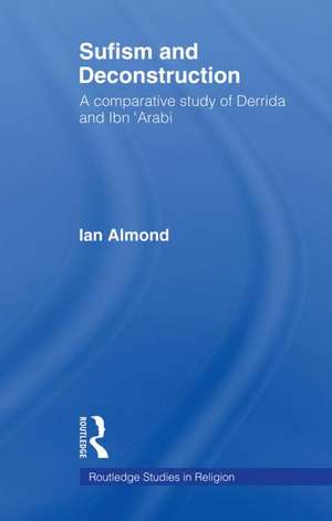 Sufism and Deconstruction: A Comparative Study of Derrida and Ibn 'Arabi de Ian Almond