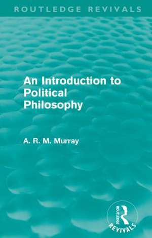 An Introduction to Political Philosophy (Routledge Revivals) de A. R. M. Murray