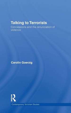 Talking to Terrorists: Concessions and the Renunciation of Violence de Carolin Goerzig