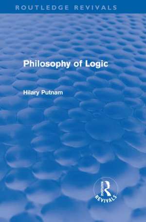 Philosophy of Logic (Routledge Revivals) de Hilary Putnam