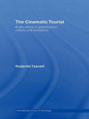 The Cinematic Tourist: Explorations in Globalization, Culture and Resistance de Rodanthi Tzanelli