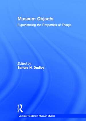 Museum Objects: Experiencing the Properties of Things de Sandra H. Dudley