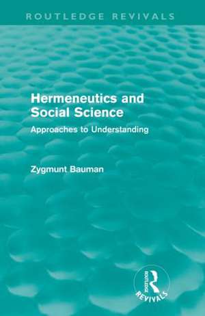 Hermeneutics and Social Science (Routledge Revivals): Approaches to Understanding de Zygmunt Bauman