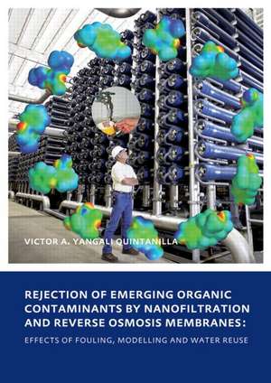 Rejection of Emerging Organic Contaminants by Nanofiltration and Reverse Osmosis Membranes: Effects of Fouling, Modelling and Water Reuse de Victor Augusto Yangali Quintanilla