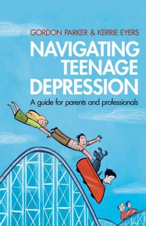 Navigating Teenage Depression: A Guide for Parents and Professionals de Gordon Parker