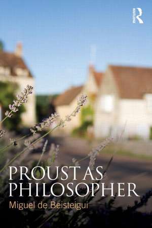 Proust as Philosopher: The Art of Metaphor de Miguel de Beistegui