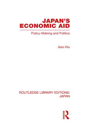 Japan's Economic Aid: Policy Making and Politics de Alan Rix