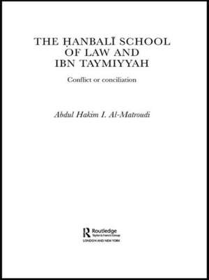 The Hanbali School of Law and Ibn Taymiyyah: Conflict or Conciliation de Abdul Hakim I Al-Matroudi