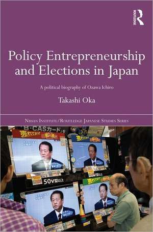 Policy Entrepreneurship and Elections in Japan: A Political Biogaphy of Ozawa Ichirō de Takashi Oka