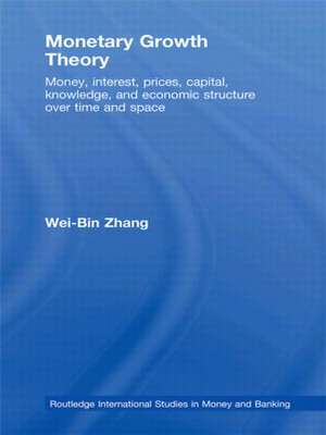 Monetary Growth Theory: Money, Interest, Prices, Capital, Knowledge and Economic Structure over Time and Space de Wei-Bin Zhang