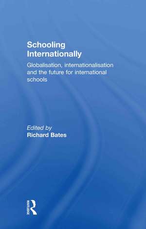 Schooling Internationally: Globalisation, Internationalisation and the Future for International Schools de Richard Bates