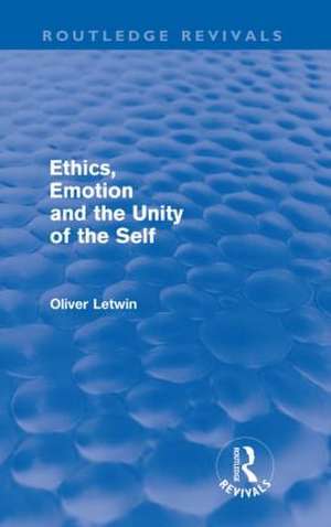 Ethics, Emotion and the Unity of the Self (Routledge Revivals) de Oliver Letwin