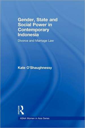 Gender, State and Social Power in Contemporary Indonesia: Divorce and Marriage Law de Kate O'Shaughnessy