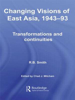 Changing Visions of East Asia, 1943-93: Transformations and Continuities de R. B. Smith