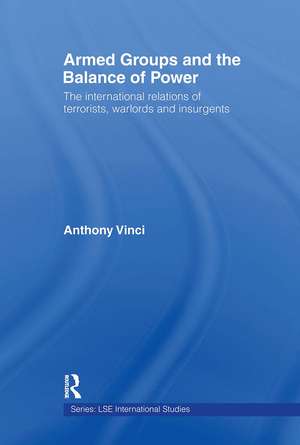 Armed Groups and the Balance of Power: The International Relations of Terrorists, Warlords and Insurgents de Anthony Vinci