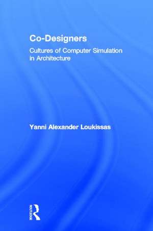 Co-Designers: Cultures of Computer Simulation in Architecture de Yanni Loukissas