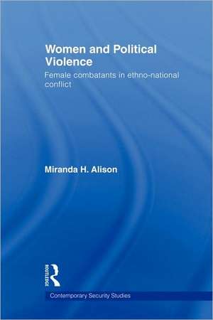 Women and Political Violence: Female Combatants in Ethno-National Conflict de Miranda Alison