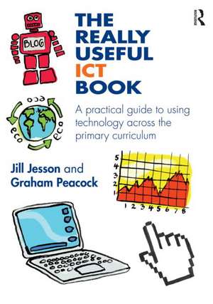 The Really Useful ICT Book: A practical guide to using technology across the primary curriculum de Jill Jesson