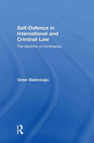 Self-Defence in International and Criminal Law: The Doctrine of Imminence de Onder Bakircioglu